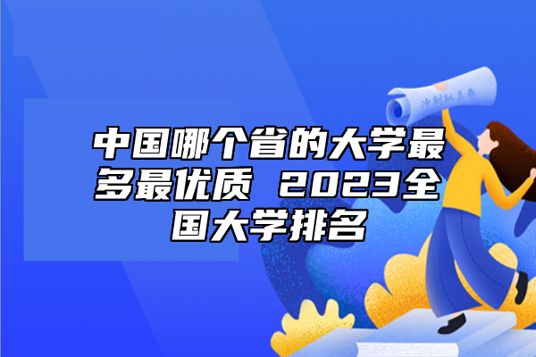 中国哪个省的大学最多最优质 2023全国大学排名