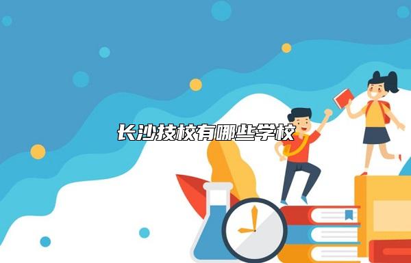 长沙技校有哪些学校