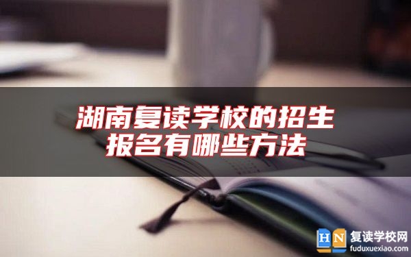 湖南复读学校的招生报名有哪些方法