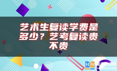 艺术生复读学费是多少？艺考复读贵不贵