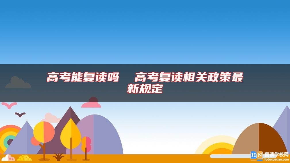 高考能复读吗  高考复读相关政策最新规定