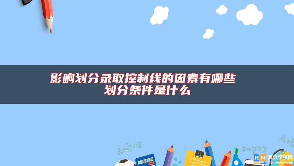 影响划分录取控制线的因素有哪些 划分条件是什么