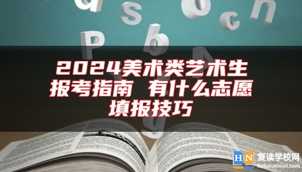 2024美术类艺术生报考指南 有什么志愿填报技巧