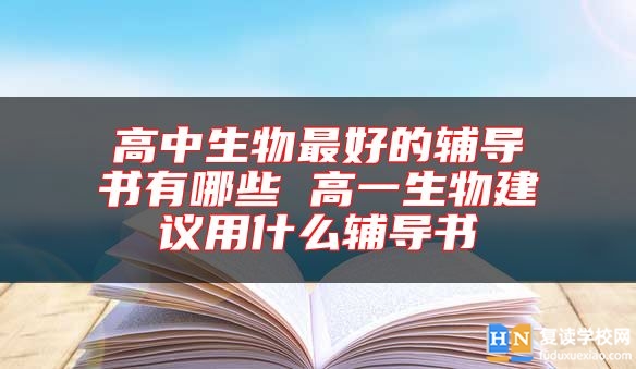 高中生物最好的辅导书有哪些 高一生物建议用什么辅导书