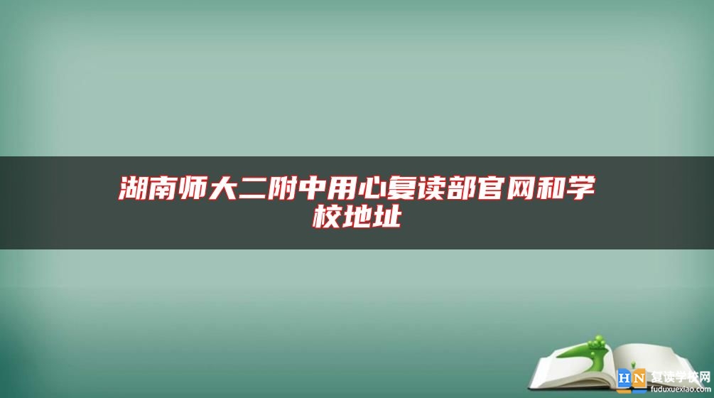 湖南师大二附中用心复读部九游会体育官网和学校地址