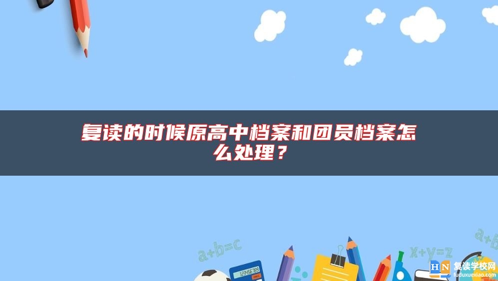 复读的时候原高中档案和团员档案怎么处理？