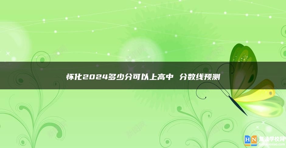 怀化2024多少分可以上高中 分数线预测