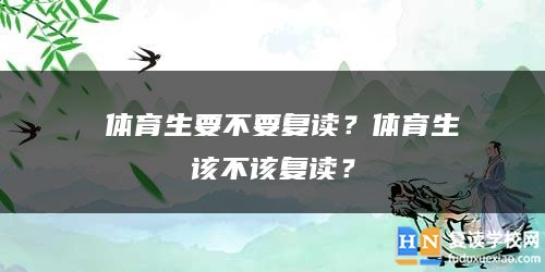  体育生要不要复读？体育生该不该复读？