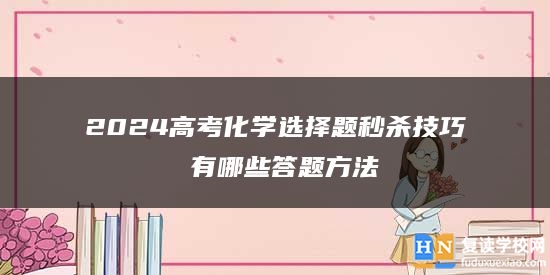 2024高考化学选择题秒杀技巧 有哪些答题方法