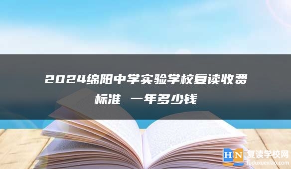 2024绵阳中学实验学校复读收费标准 一年多少钱