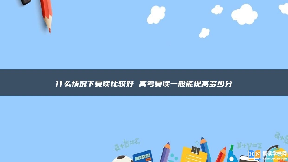 什么情况下复读比较好 高考复读一般能提高多少分