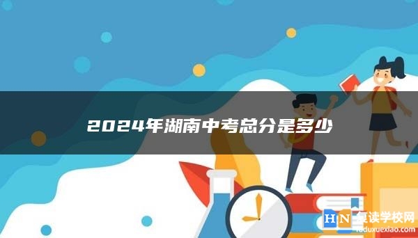 2024年湖南中考总分是多少