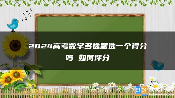 2024高考数学多选题选一个得分吗 如何评分