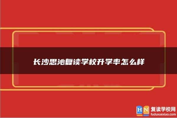 长沙思沁复读学校升学率怎么样