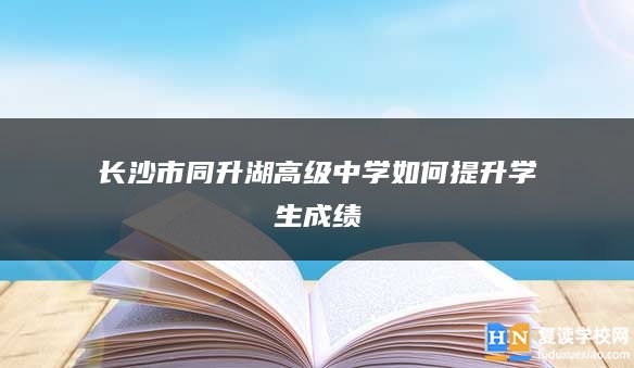 长沙市同升湖高级中学如何提升学生成绩