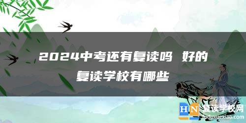 2024中考还有复读吗 好的复读学校有哪些