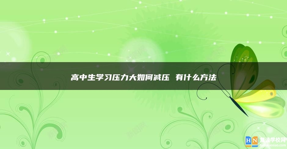 高中生学习压力大如何减压 有什么方法