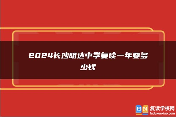 2024长沙明达中学复读一年要多少钱