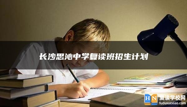 长沙思沁中学复读班招生计划