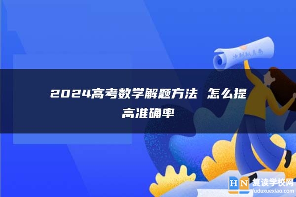 2024高考数学解题方法 怎么提高准确率