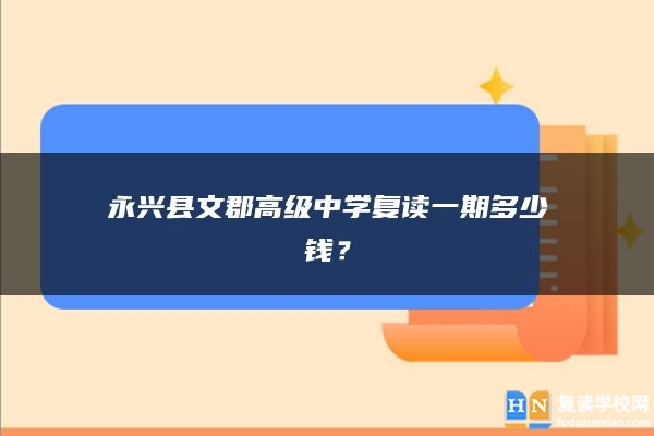 永兴县文郡高级中学复读一期多少钱？