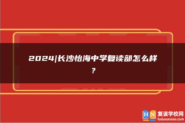 2024|长沙怡海中学复读部怎么样？